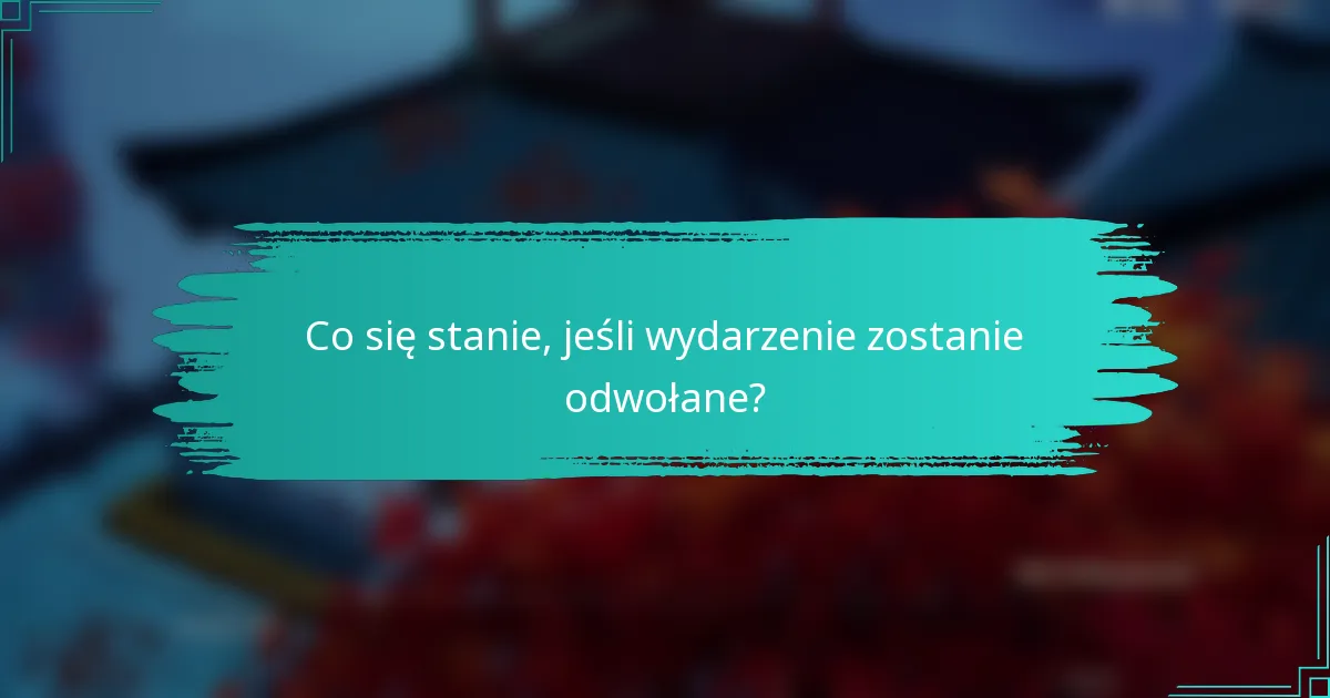 Co się stanie, jeśli wydarzenie zostanie odwołane?