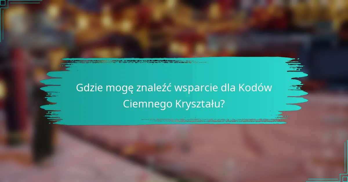 Gdzie mogę znaleźć wsparcie dla Kodów Ciemnego Kryształu?