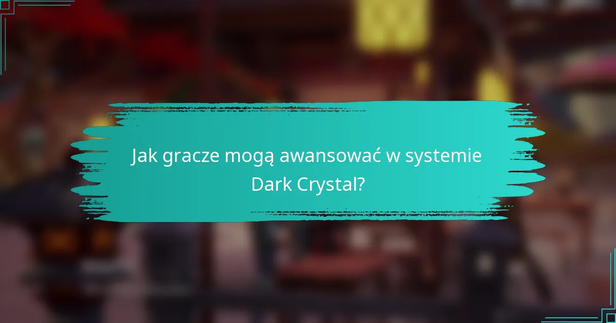Jak gracze mogą awansować w systemie Dark Crystal?