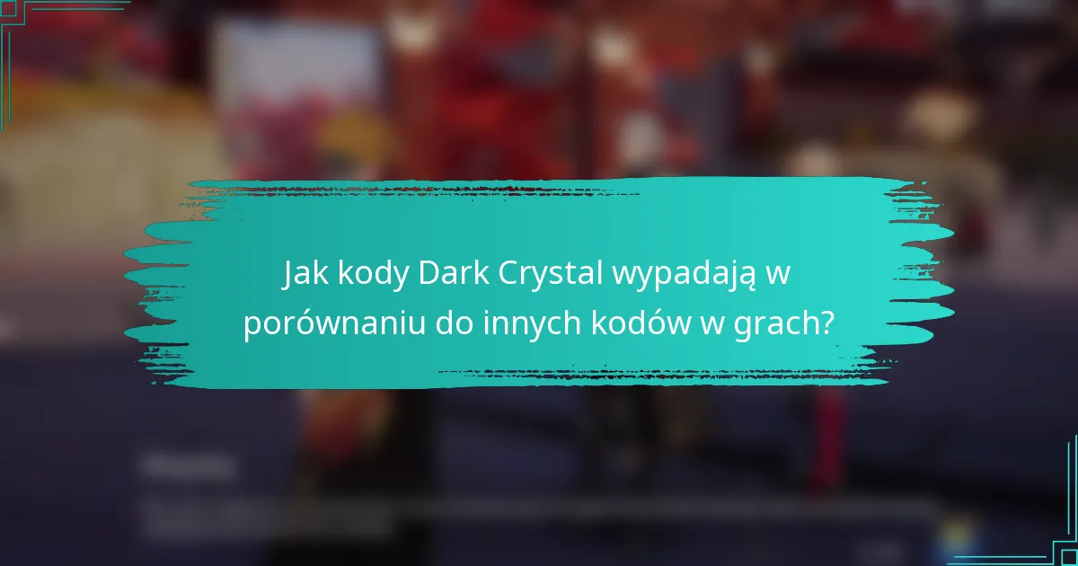 Jak kody Dark Crystal wypadają w porównaniu do innych kodów w grach?