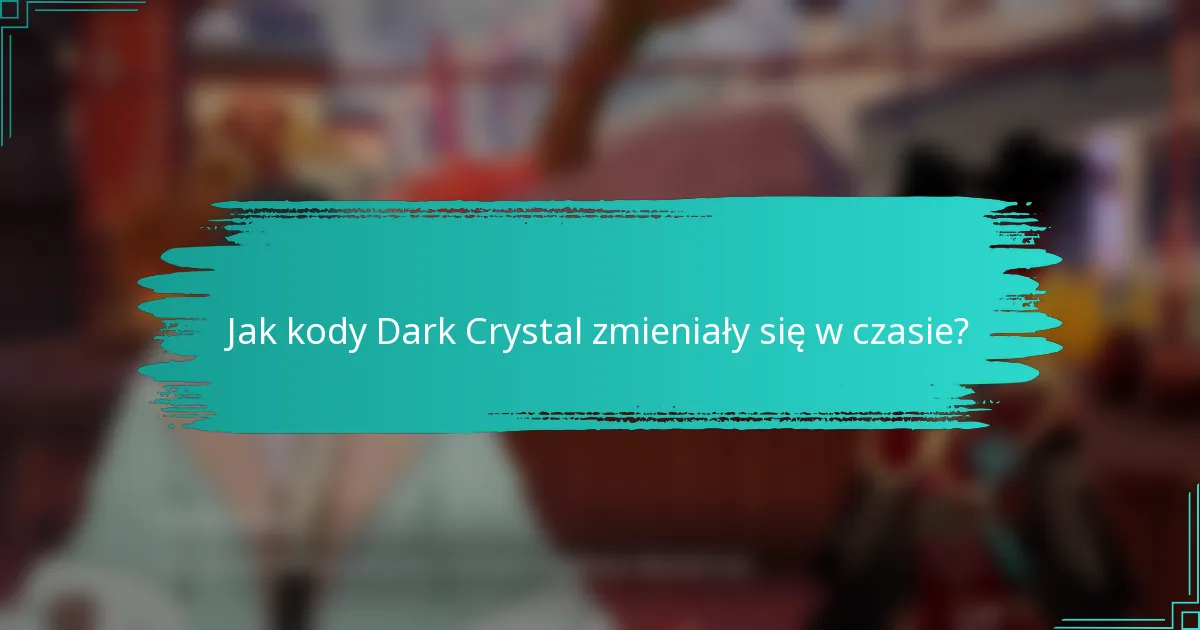 Jak kody Dark Crystal zmieniały się w czasie?