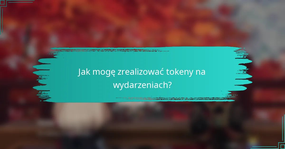 Jak mogę zrealizować tokeny na wydarzeniach?