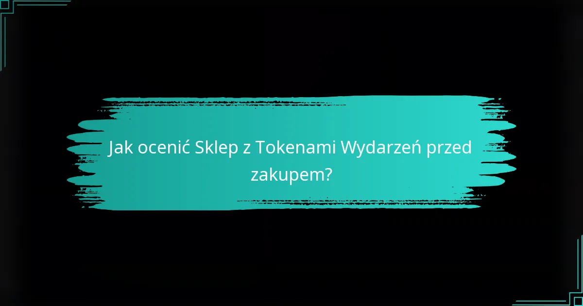 Jak ocenić Sklep z Tokenami Wydarzeń przed zakupem?