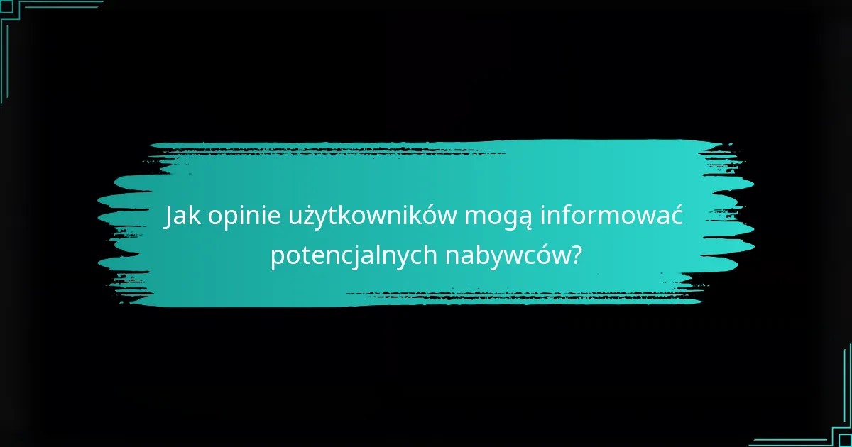 Jak opinie użytkowników mogą informować potencjalnych nabywców?