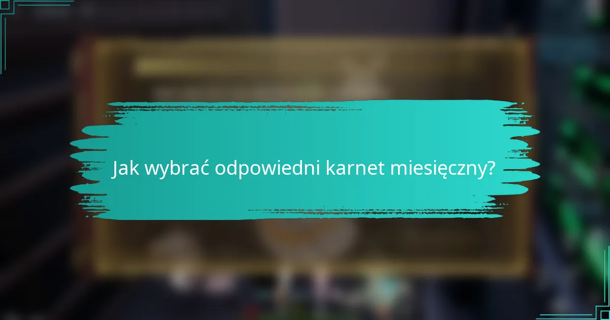 Jak wybrać odpowiedni karnet miesięczny?
