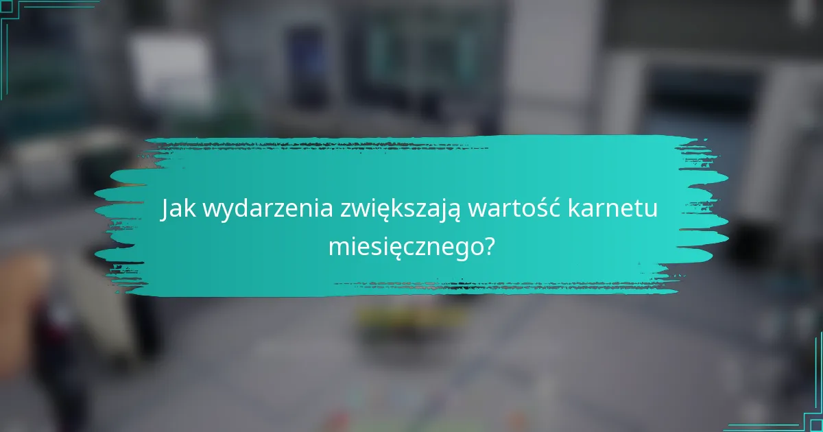 Jak wydarzenia zwiększają wartość karnetu miesięcznego?
