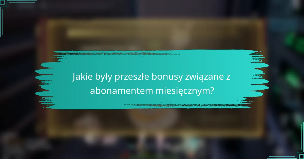 Jakie były przeszłe bonusy związane z abonamentem miesięcznym?