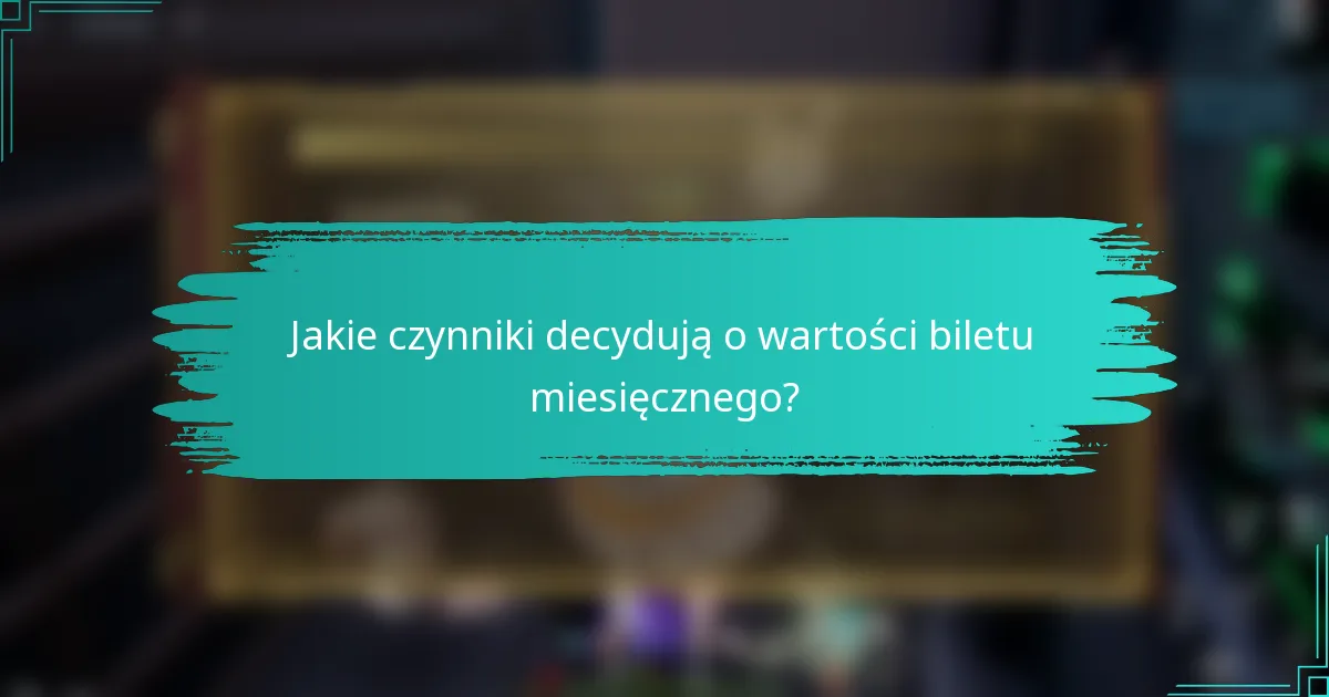 Jakie czynniki decydują o wartości biletu miesięcznego?