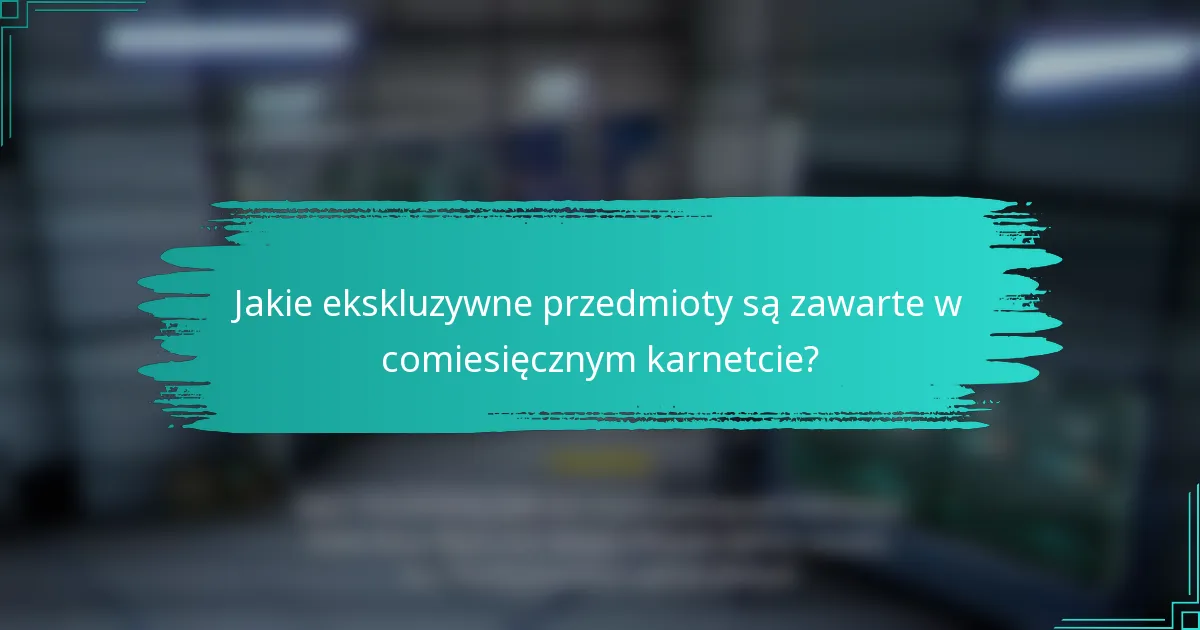 Jakie ekskluzywne przedmioty są zawarte w comiesięcznym karnetcie?