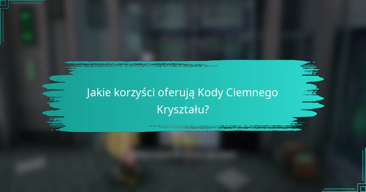 Jakie korzyści oferują Kody Ciemnego Kryształu?
