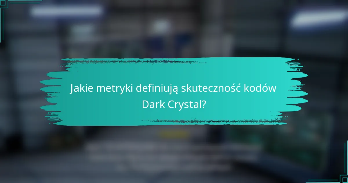 Jakie metryki definiują skuteczność kodów Dark Crystal?