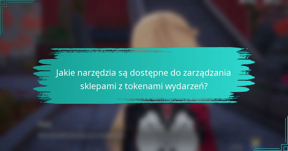 Jakie narzędzia są dostępne do zarządzania sklepami z tokenami wydarzeń?