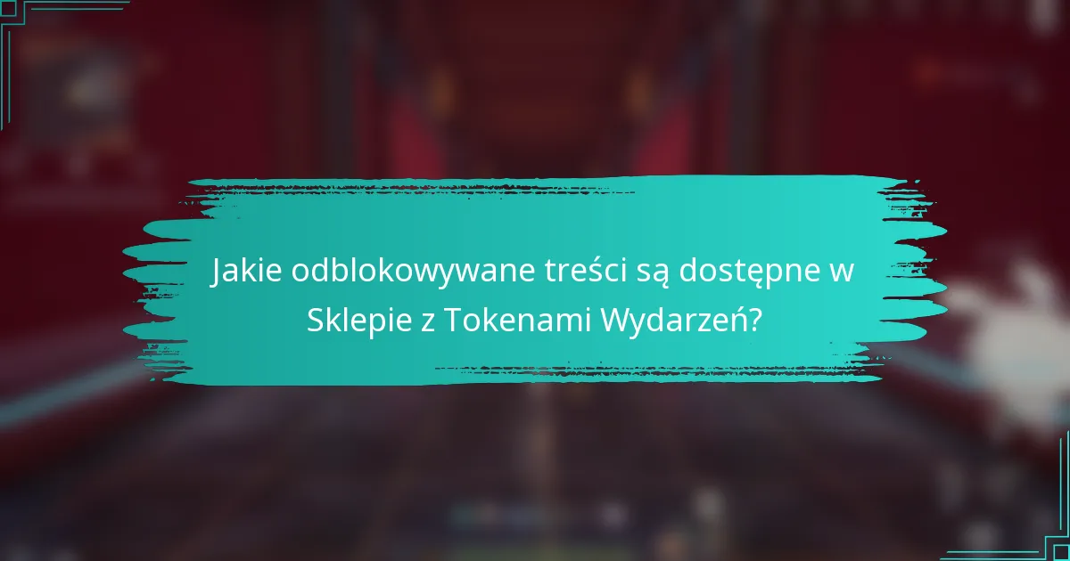 Jakie odblokowywane treści są dostępne w Sklepie z Tokenami Wydarzeń?