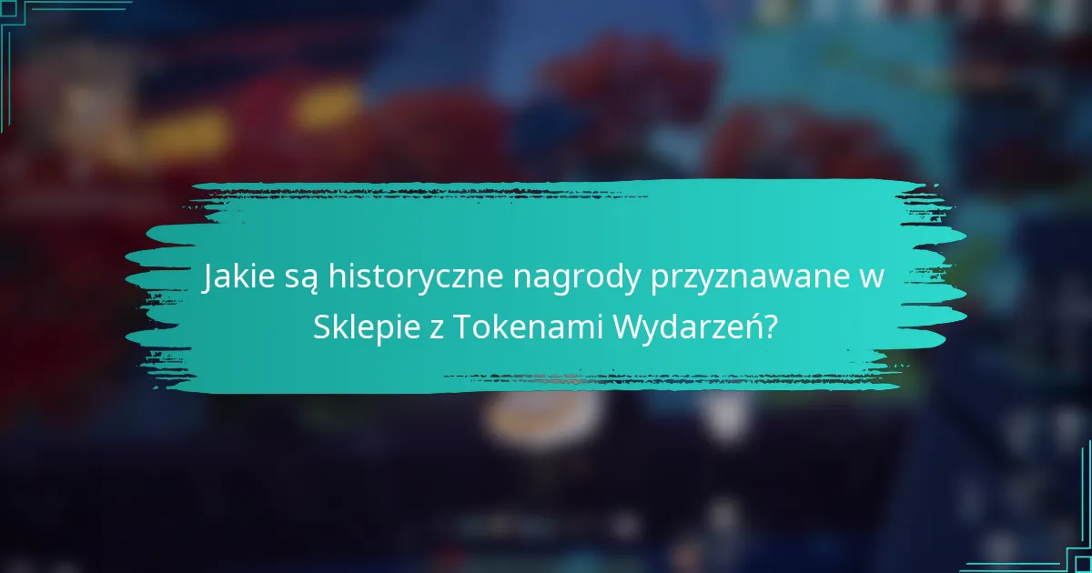 Jakie są historyczne nagrody przyznawane w Sklepie z Tokenami Wydarzeń?