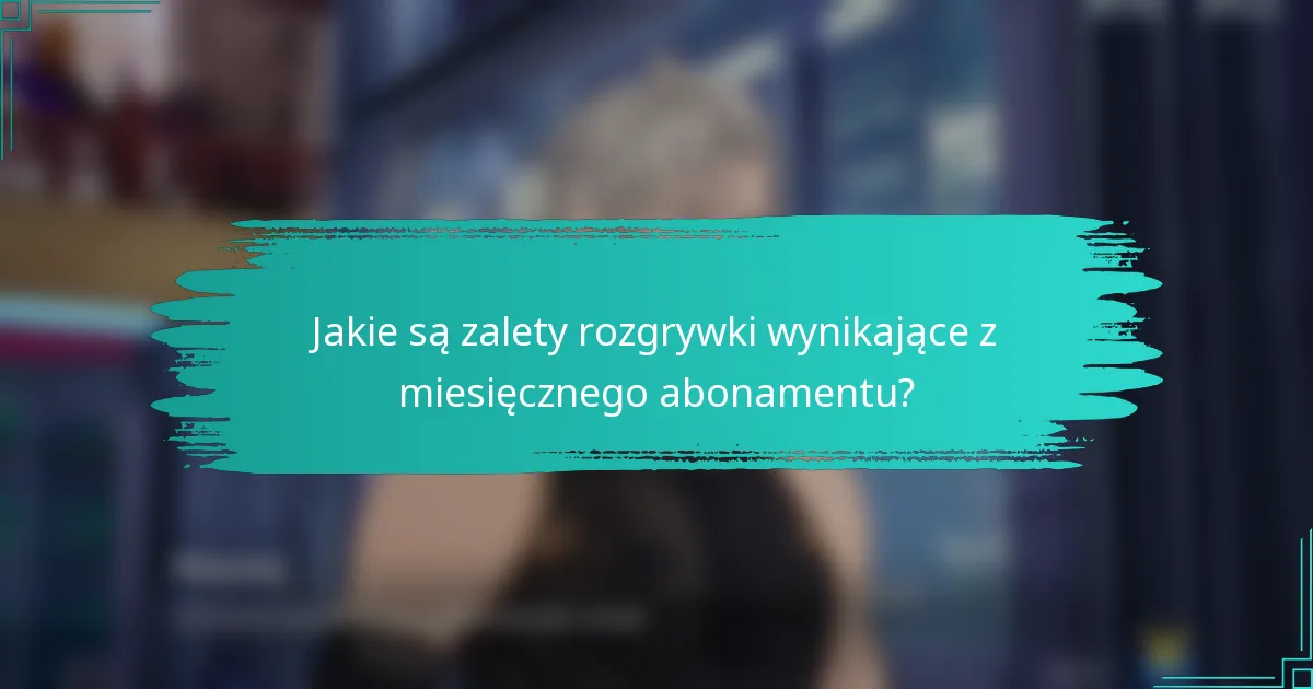 Jakie są zalety rozgrywki wynikające z miesięcznego abonamentu?