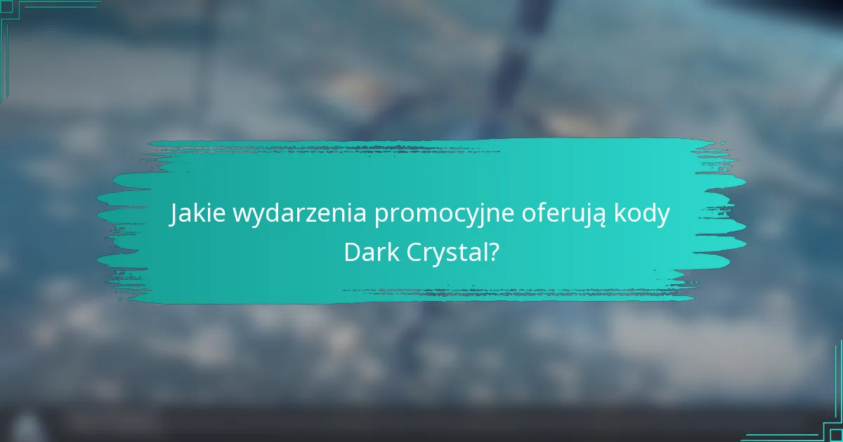 Jakie wydarzenia promocyjne oferują kody Dark Crystal?
