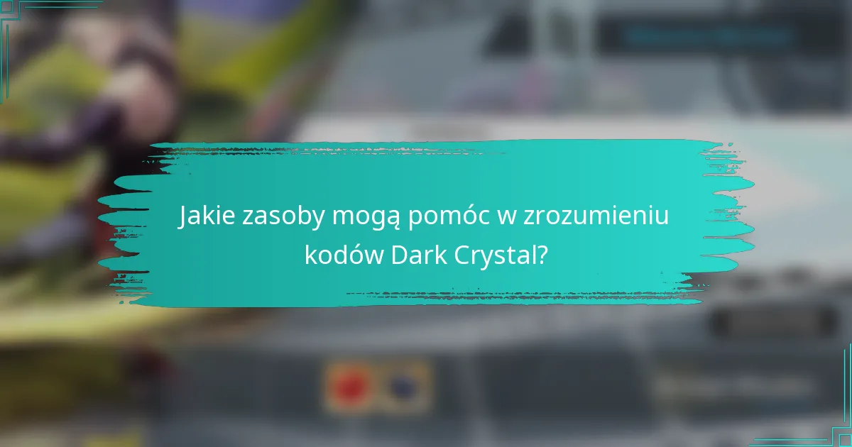 Jakie zasoby mogą pomóc w zrozumieniu kodów Dark Crystal?