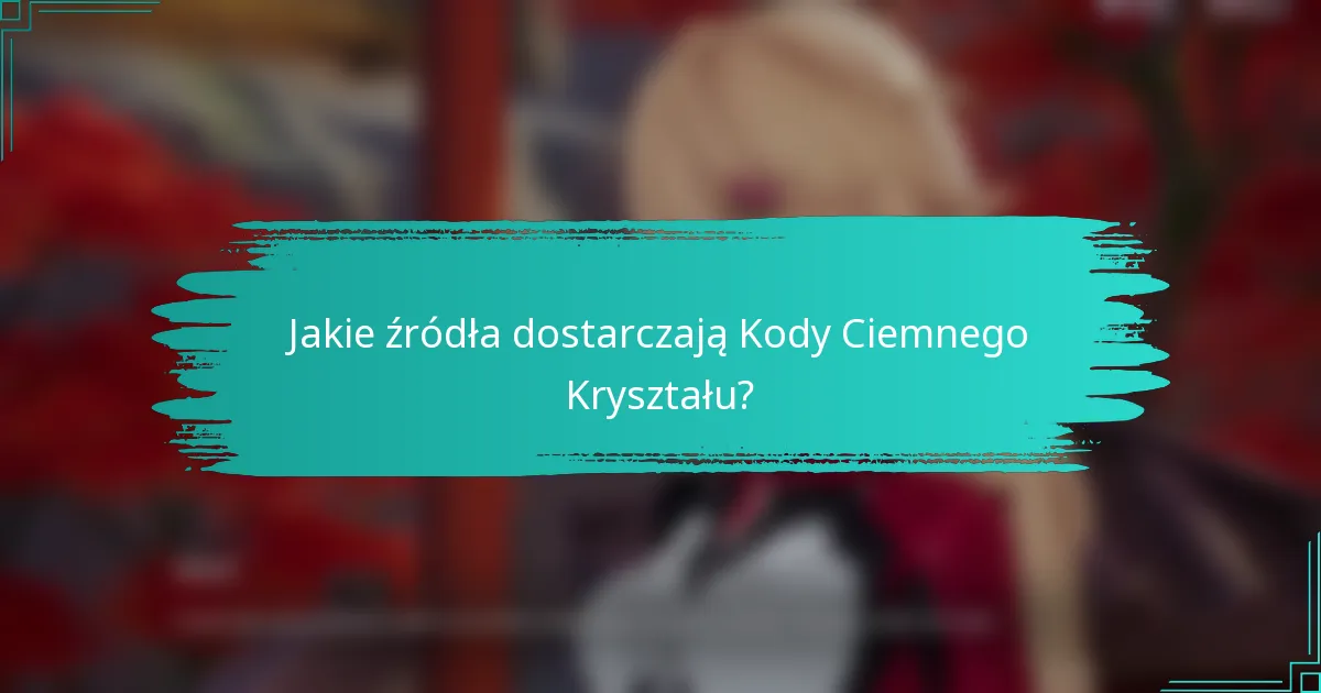 Jakie źródła dostarczają Kody Ciemnego Kryształu?