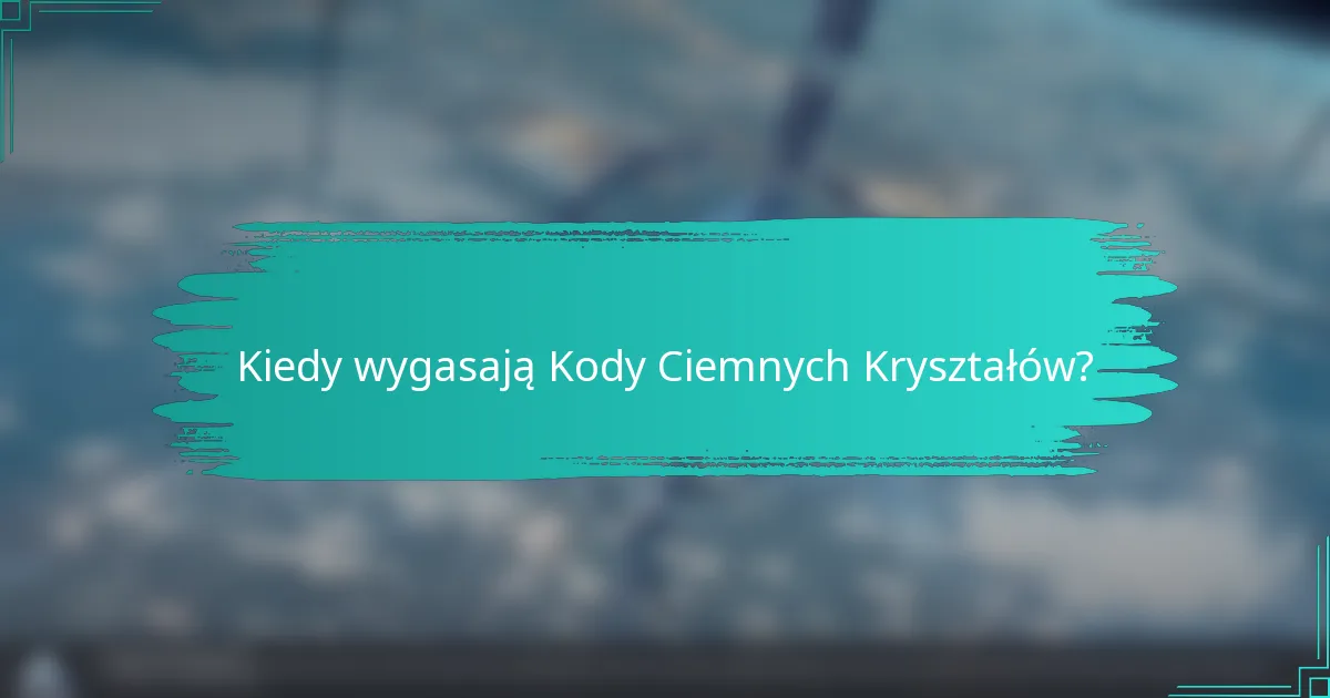 Kiedy wygasają Kody Ciemnych Kryształów?